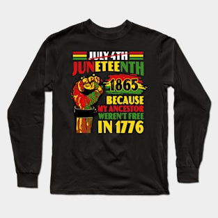 Juneteenth 1865 Because My Ancestor Weren't Free In 1776 Long Sleeve T-Shirt